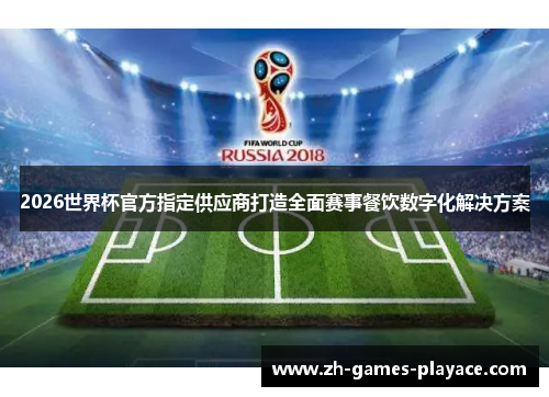 2026世界杯官方指定供应商打造全面赛事餐饮数字化解决方案 2026世界杯官方指定供应商打造全面赛事餐饮数字化解决方案